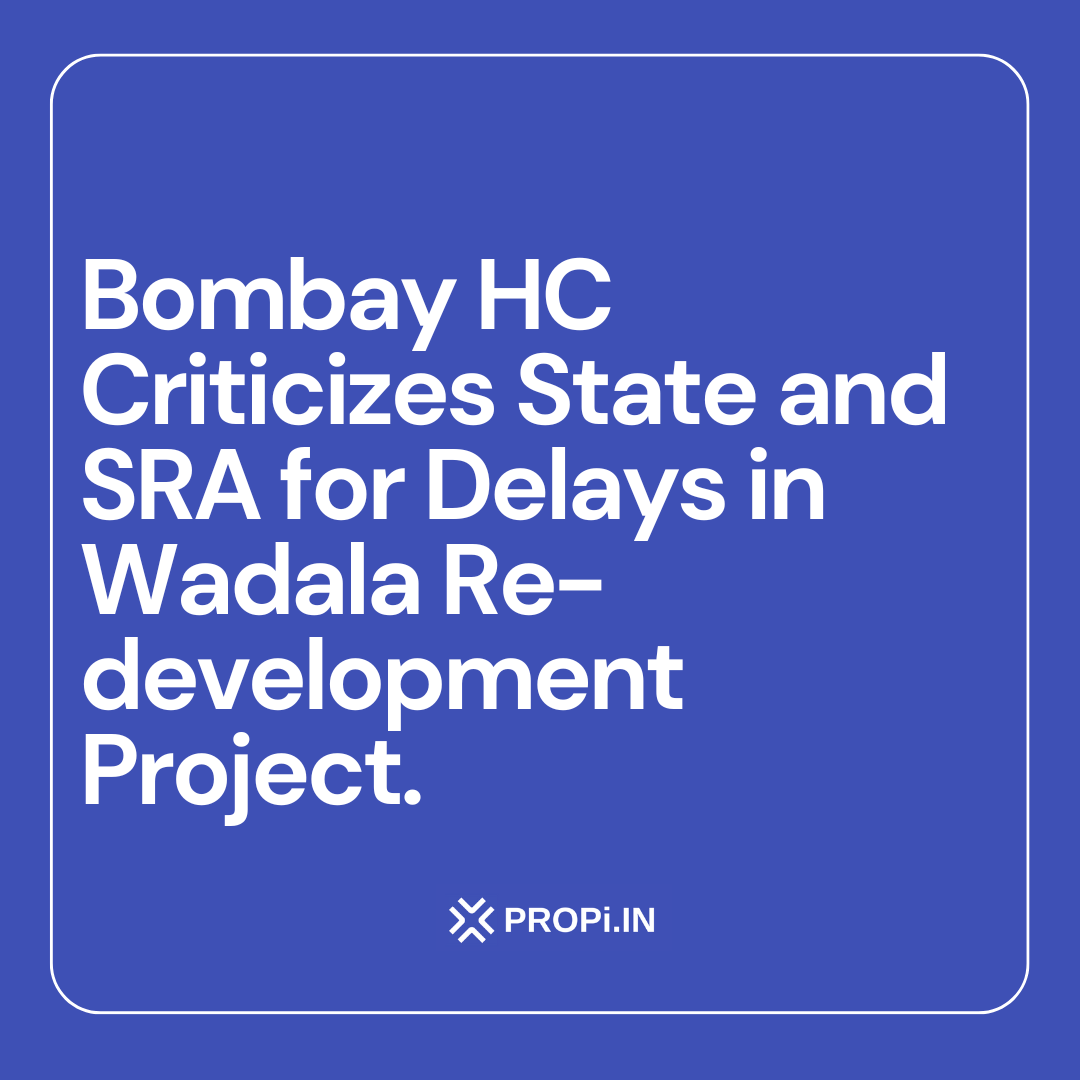 Bombay HC Criticizes State and SRA for Delays in Wadala Redevelopment Project